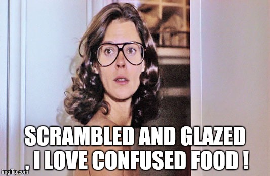 Jobeth Williams | SCRAMBLED AND GLAZED , I LOVE CONFUSED FOOD ! | image tagged in jobeth williams | made w/ Imgflip meme maker