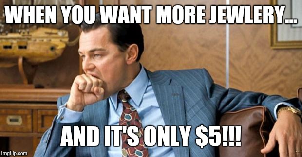 leonardo biting fist | WHEN YOU WANT MORE JEWLERY... AND IT'S ONLY $5!!! | image tagged in leonardo biting fist | made w/ Imgflip meme maker