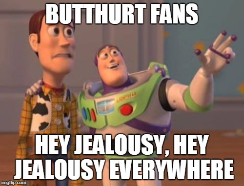 X, X Everywhere Meme | BUTTHURT FANS HEY JEALOUSY, HEY JEALOUSY EVERYWHERE | image tagged in memes,x x everywhere | made w/ Imgflip meme maker