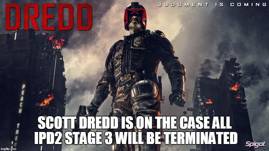 SCOTT DREDD IS ON THE CASE ALL IPD2 STAGE 3 WILL BE TERMINATED | image tagged in dredd | made w/ Imgflip meme maker
