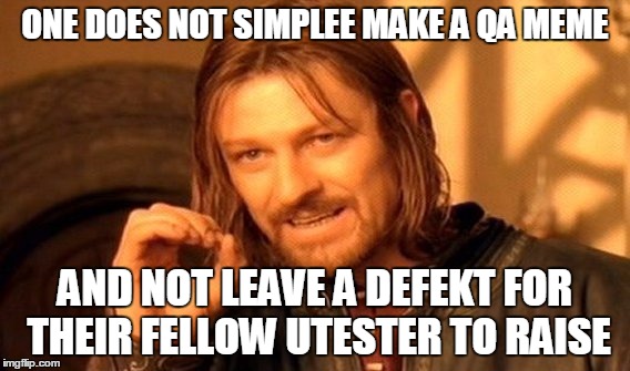 One Does Not Simply Meme | ONE DOES NOT SIMPLEE MAKE A QA MEME; AND NOT LEAVE A DEFEKT FOR THEIR FELLOW UTESTER TO RAISE | image tagged in memes,one does not simply | made w/ Imgflip meme maker