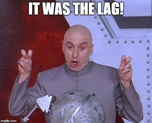 Dr Evil Laser Meme | IT WAS THE LAG! | image tagged in memes,dr evil laser | made w/ Imgflip meme maker