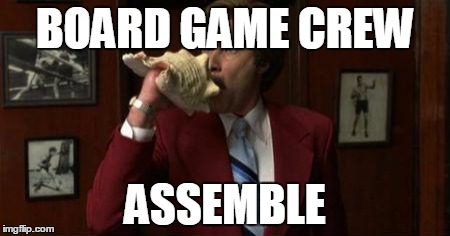 Team Assemble Ron Burgundy | BOARD GAME CREW; ASSEMBLE | image tagged in team assemble ron burgundy | made w/ Imgflip meme maker