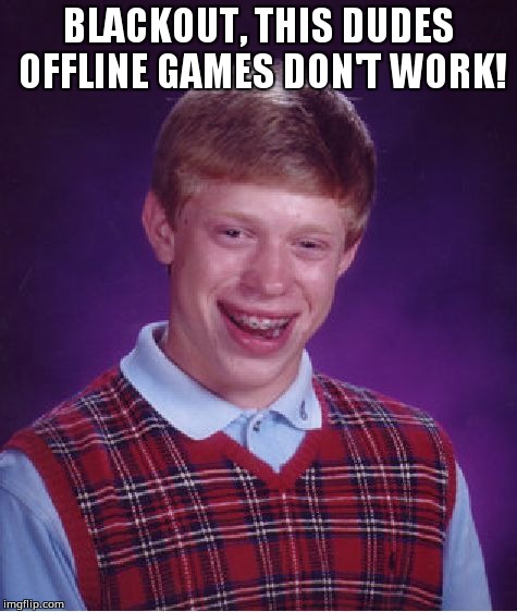 Bad Luck Brian Meme | BLACKOUT, THIS DUDES OFFLINE GAMES DON'T WORK! | image tagged in memes,bad luck brian | made w/ Imgflip meme maker