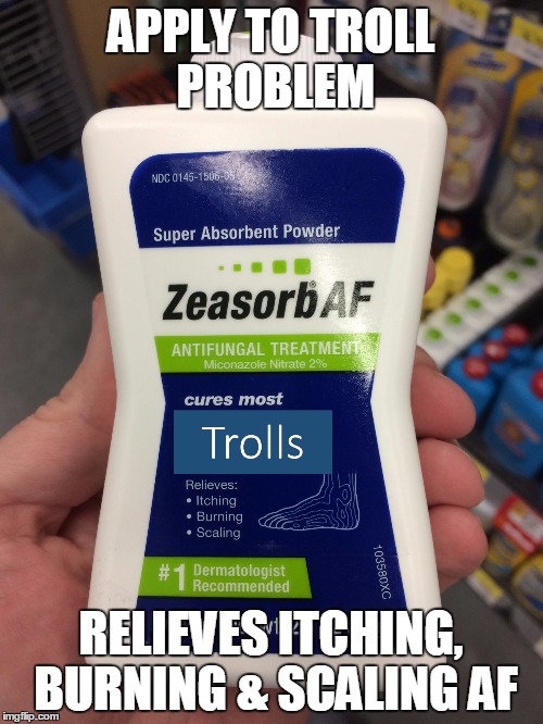 Zeasorb Foot Powder AF | APPLY TO TROLL PROBLEM RELIEVES ITCHING, BURNING & SCALING AF | image tagged in zeasorb foot powder af | made w/ Imgflip meme maker