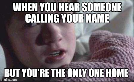 Do I hear dead people now? |  WHEN YOU HEAR SOMEONE CALLING YOUR NAME; BUT YOU'RE THE ONLY ONE HOME | image tagged in i see dead people,memes,the sixth sense,hearing voices,home alone | made w/ Imgflip meme maker