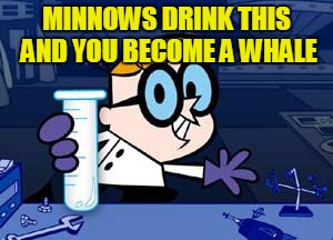 Dexter Meme | MINNOWS DRINK THIS AND YOU BECOME A WHALE | image tagged in memes,dexter | made w/ Imgflip meme maker