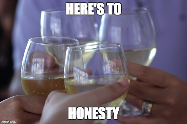Toast | HERE'S TO; HONESTY | image tagged in toast | made w/ Imgflip meme maker