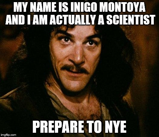 Inigo Montoya Meme | MY NAME IS INIGO MONTOYA AND I AM ACTUALLY A SCIENTIST; PREPARE TO NYE | image tagged in memes,inigo montoya | made w/ Imgflip meme maker