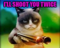 I'LL SHOOT YOU TWICE | made w/ Imgflip meme maker