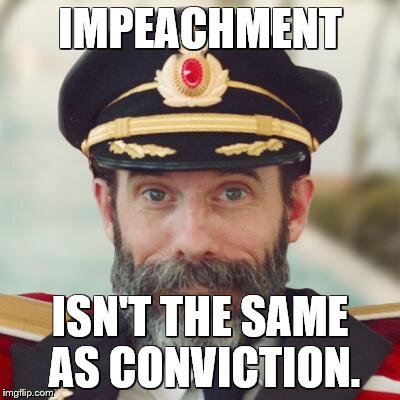 Captain Obvious | IMPEACHMENT ISN'T THE SAME AS CONVICTION. | image tagged in captain obvious | made w/ Imgflip meme maker