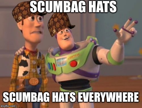 X, X Everywhere Meme | SCUMBAG HATS; SCUMBAG HATS EVERYWHERE | image tagged in memes,x x everywhere,scumbag | made w/ Imgflip meme maker