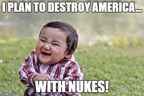 Evil Toddler Meme | I PLAN TO DESTROY AMERICA... WITH NUKES! | image tagged in memes,evil toddler | made w/ Imgflip meme maker