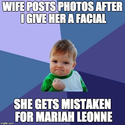 Success Kid Meme | WIFE POSTS PHOTOS AFTER I GIVE HER A FACIAL; SHE GETS MISTAKEN FOR MARIAH LEONNE | image tagged in memes,success kid | made w/ Imgflip meme maker