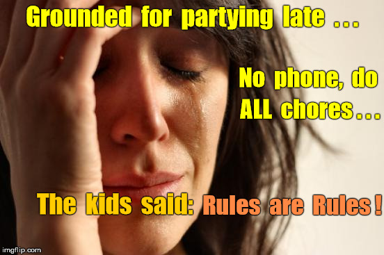 Mom grounded for partying - Rules are Rules | Grounded  for  partying  late  . . . No  phone,  do; ALL  chores . . . The  kids  said:; Rules  are  Rules ! | image tagged in memes,first world problems,rules,partying,grounded,not in my house | made w/ Imgflip meme maker