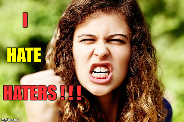 I HATE HATERS !!! | I; HATE; HATERS ! ! ! | image tagged in angry woman shaking fist,haters,memes | made w/ Imgflip meme maker