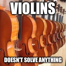 My Latest String Theory | VIOLINS; DOESN'T SOLVE ANYTHING | image tagged in memes,violins | made w/ Imgflip meme maker