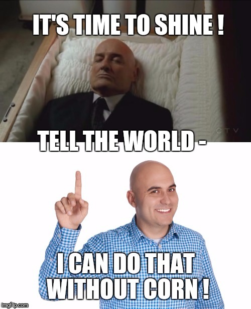 Say NO To The VEGGIE TRAP | IT'S TIME TO SHINE ! TELL THE WORLD - | image tagged in memes,funny,bald,corn | made w/ Imgflip meme maker