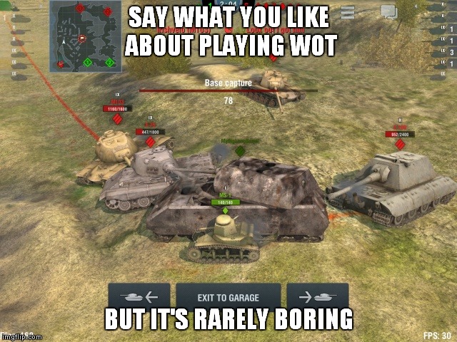 MEANWHILE IN WORLD OF TANKS | SAY WHAT YOU LIKE ABOUT PLAYING WOT; BUT IT'S RARELY BORING | image tagged in wot shit,wot,world of tanks | made w/ Imgflip meme maker