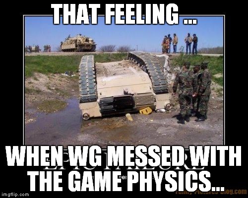 WOT team | THAT FEELING ... WHEN WG MESSED WITH THE GAME PHYSICS... | image tagged in wot team,wot,world of tanks,wot shit | made w/ Imgflip meme maker