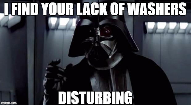 I find your lack of X disturbing | I FIND YOUR LACK OF WASHERS; DISTURBING | image tagged in i find your lack of x disturbing | made w/ Imgflip meme maker