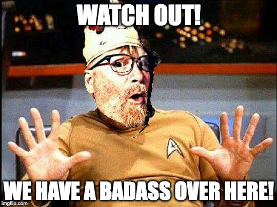 WATCH OUT! WE HAVE A BADASS OVER HERE! | image tagged in captain king troll | made w/ Imgflip meme maker