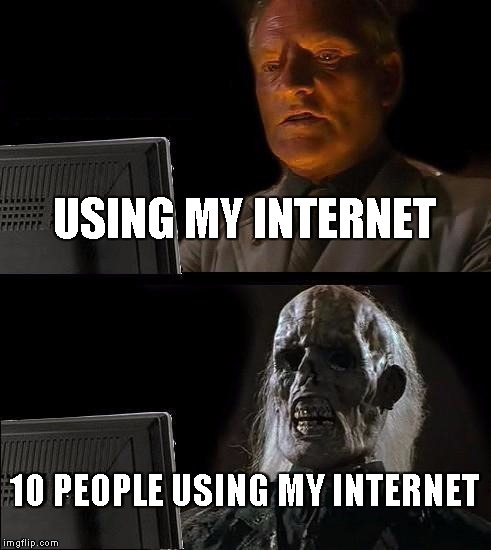 I'll Just Wait Here Meme | USING MY INTERNET; 10 PEOPLE USING MY INTERNET | image tagged in memes,ill just wait here | made w/ Imgflip meme maker