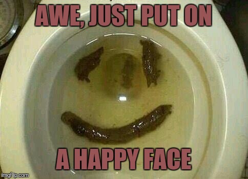 AWE, JUST PUT ON A HAPPY FACE | made w/ Imgflip meme maker