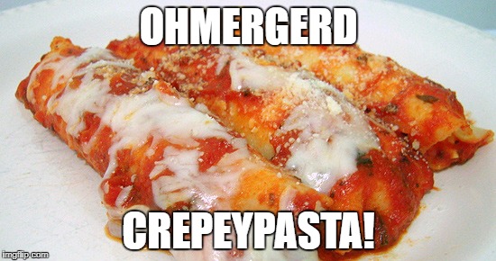 crepeypasta | OHMERGERD; CREPEYPASTA! | image tagged in pasta | made w/ Imgflip meme maker