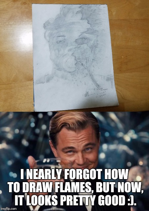 Incineration (WIP). Also, is there a correct term for being burned to death? | I NEARLY FORGOT HOW TO DRAW FLAMES, BUT NOW, IT LOOKS PRETTY GOOD :). | image tagged in memes,art,fire,leonardo dicaprio cheers | made w/ Imgflip meme maker