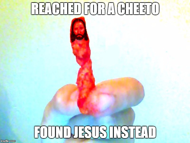 REACHED FOR A CHEETO; FOUND JESUS INSTEAD | image tagged in cheeto jesus | made w/ Imgflip meme maker