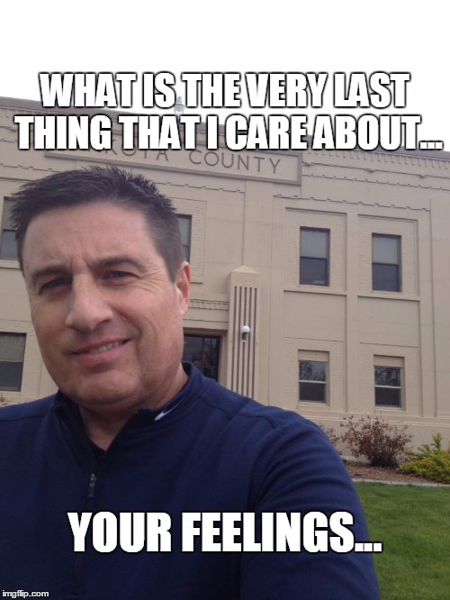 I don't care about your feelings | WHAT IS THE VERY LAST THING THAT I CARE ABOUT... YOUR FEELINGS... | image tagged in feelings,snowflakes,libs,liberals | made w/ Imgflip meme maker