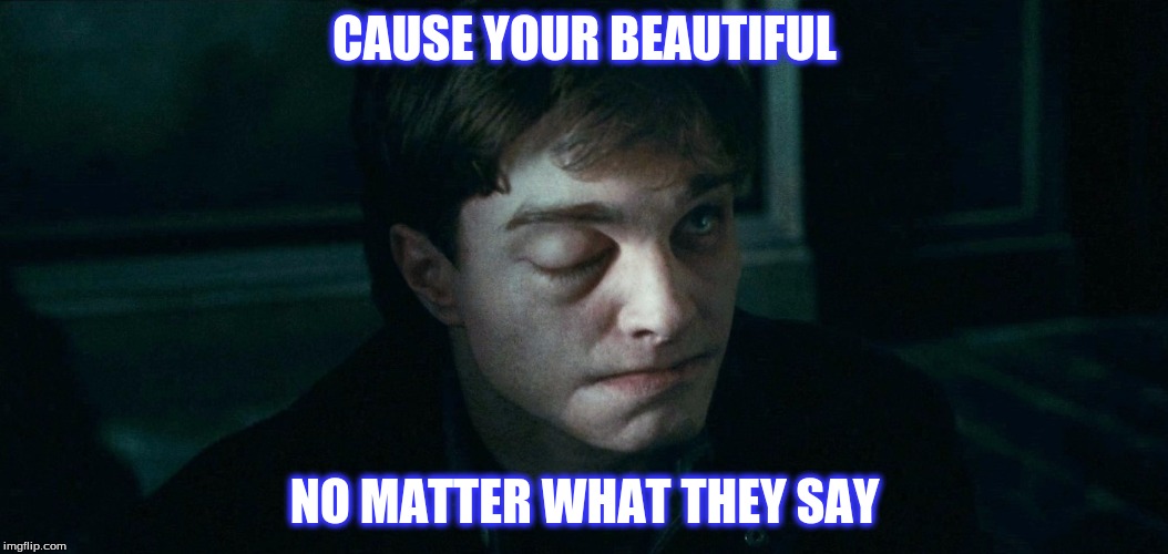CAUSE YOUR BEAUTIFUL; NO MATTER WHAT THEY SAY | image tagged in harry potter | made w/ Imgflip meme maker