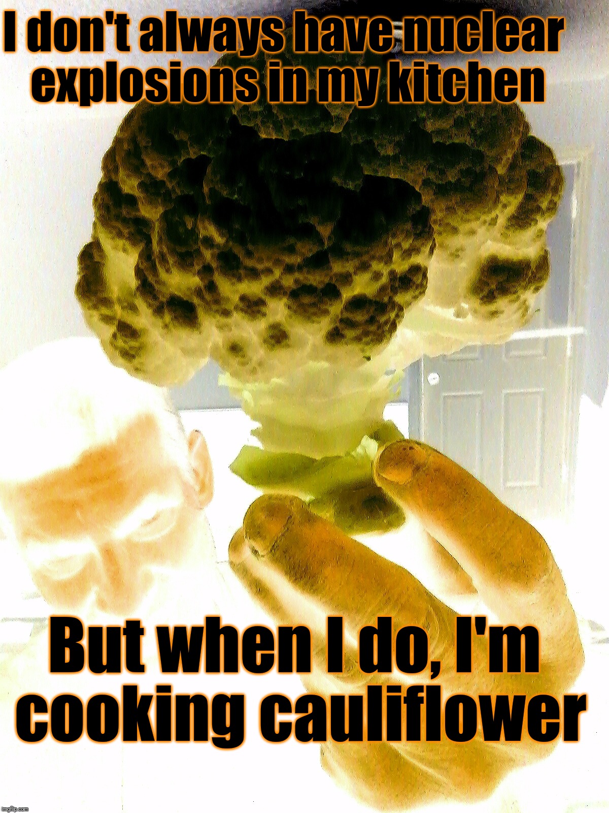 Look out! 
I'm cooking !!! | I don't always have nuclear explosions in my kitchen; But when I do, I'm cooking cauliflower | image tagged in nuclear bomb,atomic bomb,bomb,bad day | made w/ Imgflip meme maker