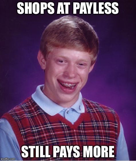 Just can't find good deals. | SHOPS AT PAYLESS; STILL PAYS MORE | image tagged in memes,bad luck brian,shopping | made w/ Imgflip meme maker