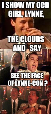 I SHOW MY OCD GIRL, LYNNE, SEE THE FACE OF LYNNE-CON ? THE CLOUDS  AND   SAY | made w/ Imgflip meme maker