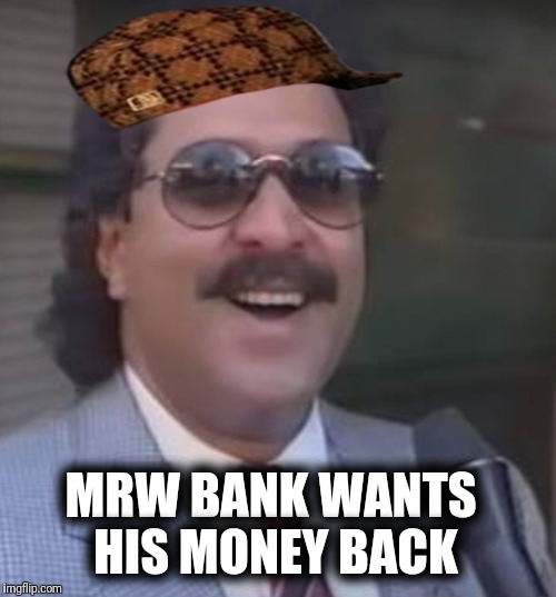 MRW BANK WANTS HIS MONEY BACK | made w/ Imgflip meme maker