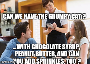 Some People KNOW How To Give A Cat A Bath | CAN WE HAVE THE GRUMPY CAT ? ...WITH CHOCOLATE SYRUP, PEANUT BUTTER, AND CAN YOU ADD SPRINKLES, TOO ? | image tagged in memes | made w/ Imgflip meme maker