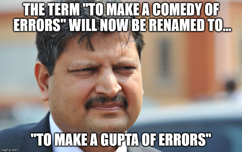 THE TERM "TO MAKE A COMEDY OF ERRORS" WILL NOW BE RENAMED TO... "TO MAKE A GUPTA OF ERRORS" | image tagged in gupta of a mistake | made w/ Imgflip meme maker