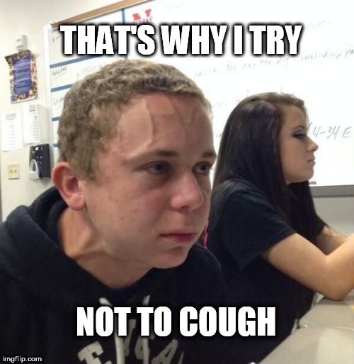THAT'S WHY I TRY NOT TO COUGH | made w/ Imgflip meme maker