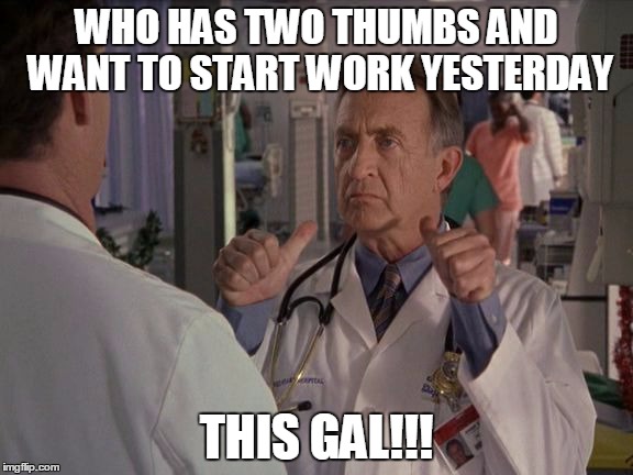 Bob Kelso Two Thumbs | WHO HAS TWO THUMBS AND WANT TO START WORK YESTERDAY; THIS GAL!!! | image tagged in bob kelso two thumbs | made w/ Imgflip meme maker