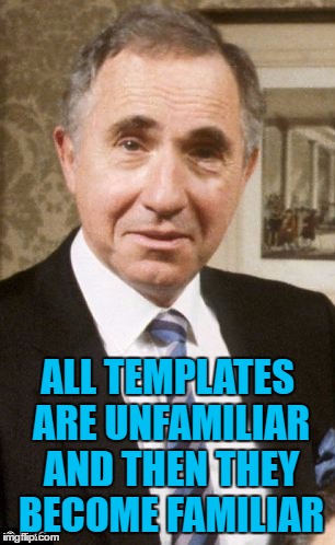 ALL TEMPLATES ARE UNFAMILIAR AND THEN THEY BECOME FAMILIAR | made w/ Imgflip meme maker