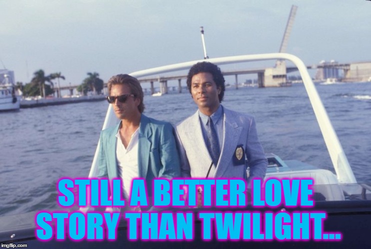 STILL A BETTER LOVE STORY THAN TWILIGHT... | made w/ Imgflip meme maker