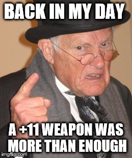 Back In My Day Meme | BACK IN MY DAY; A +11 WEAPON WAS MORE THAN ENOUGH | image tagged in memes,back in my day | made w/ Imgflip meme maker