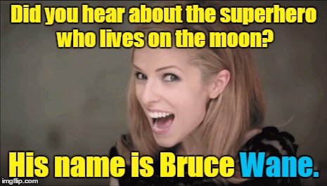 Did you hear about the superhero who lives on the moon? His name is Bruce Wane. Wane. | made w/ Imgflip meme maker