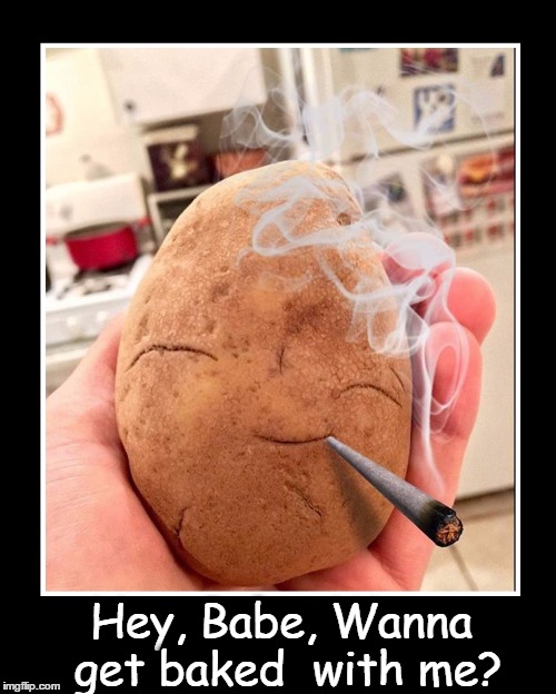 The Baked Potato | Hey, Babe, Wanna get baked  with me? | image tagged in vince vance,getting baked,potatoes,potato getting high,potato getting stoned,joint | made w/ Imgflip meme maker