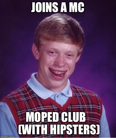 Bad Luck Brian | JOINS A MC; MOPED CLUB   (WITH HIPSTERS) | image tagged in memes,bad luck brian | made w/ Imgflip meme maker