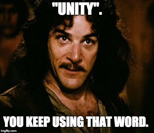 You keep using that word | "UNITY". YOU KEEP USING THAT WORD. | image tagged in you keep using that word | made w/ Imgflip meme maker
