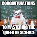 CONGRATULATIONS TO MASTERING THE QUEEN OF SCIENCE | made w/ Imgflip meme maker