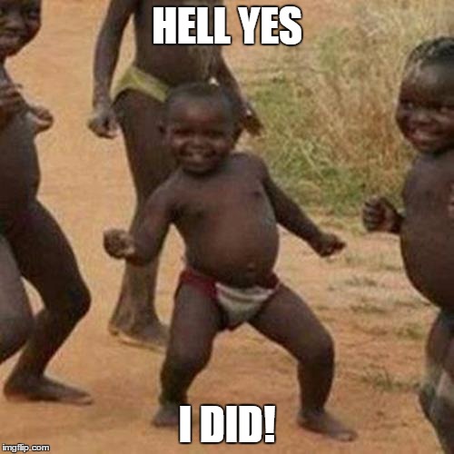 Third World Success Kid | HELL YES; I DID! | image tagged in memes,third world success kid | made w/ Imgflip meme maker